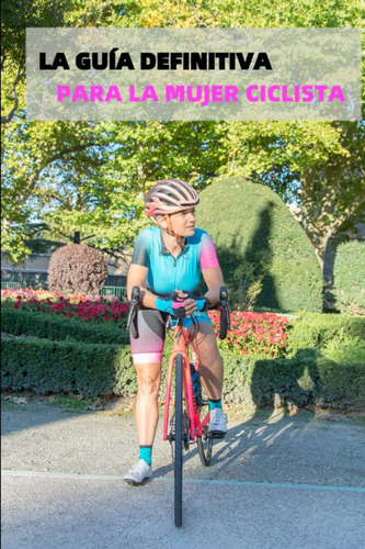 Libro: La Guía Definitiva Para La Mujer Ciclista.: Informaci