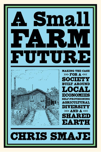 Libro: A Small Farm Future: Making The Case For A Society Bu
