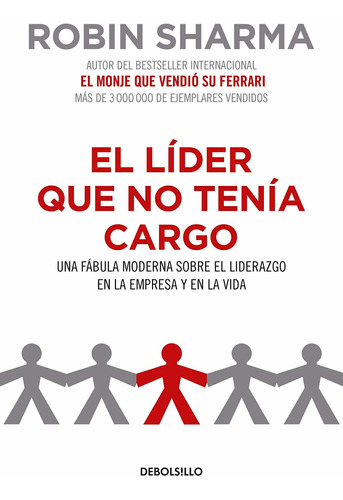 El Lider Que No Tenia Cargo: Una Fabula Moderna Sobre El Liderazgo En La Empresa Y En La Vida / T..., De Robin Sharma. Editorial Debolsillo, Tapa Blanda En Español