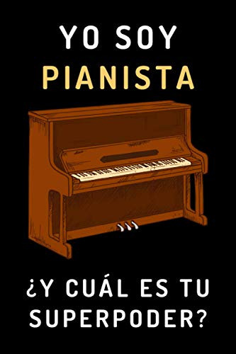 Yo Soy Pianista ¿y Cual Es Tu Superpoder?: Cuaderno De Anota