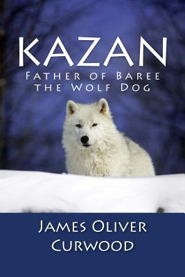 Libro Kazan: Father Of Baree The Wolf Dog - Curwood, Jame...