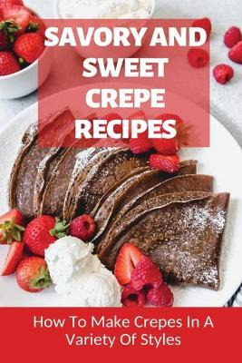 Libro Savory And Sweet Crepe Recipes : How To Make Crepes...