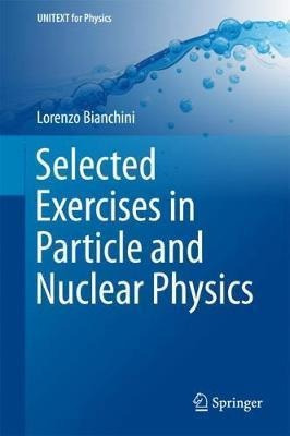 Selected Exercises In Particle And Nuclear Physics - Lore...