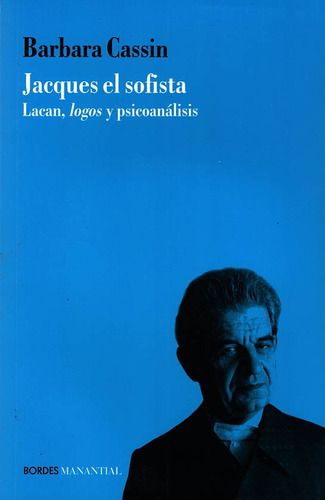 Jacques El Sofista, Lacan, Logos Y Psico - Barbara Cassin 