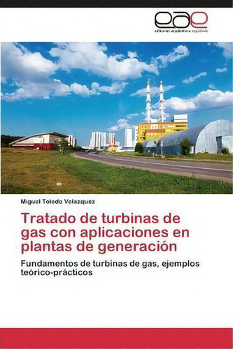 Tratado De Turbinas De Gas Con Aplicaciones En Plantas De Generacion, De Toledo Velazquez Miguel. Eae Editorial Academia Espanola, Tapa Blanda En Español