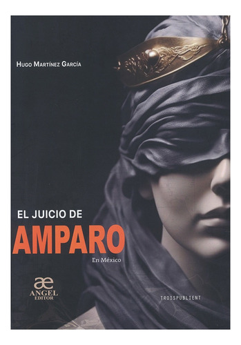Juicio De Amparo En México, De Hugo Martínez García. Editorial Troispublient, Tapa Dura, Edición 1ra. En Español, 2023