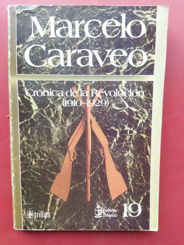 Marcelo Caraveo. Crónica De La Revolución (1910-1929)