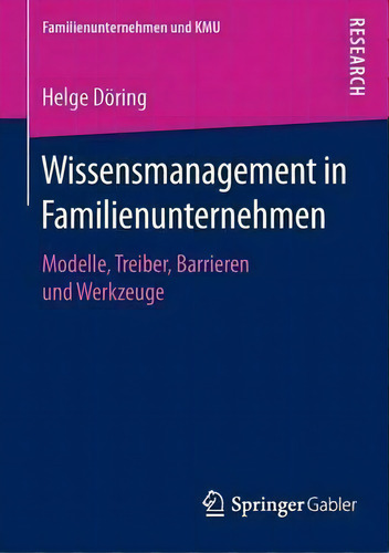 Wissensmanagement In Familienunternehmen: Modelle, Treiber, Barrieren Und Werkzeuge, De Helge Doering. Familienunternehmen Und Kmu, Vol. 1. Editorial Springer Gabler, Tapa Blanda En Alemán