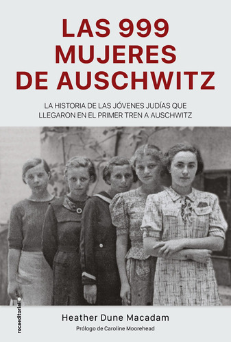 Las 999 mujeres de Auschwitz: La extraordinaria historia de las jóvenes judias que llegaron en el primer tren., de Dune Macadan, Heather. Serie Ficción Editorial ROCA TRADE, tapa blanda en español, 2020