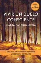 Comprar Vivir Un Duelo Consciente: Recursos Para Transitar La Pérdida Y Reconectar Con La Vida, De Casarramona Lahoz, Marta., Vol. 1. Editorial Amat Editorial, Tapa Blanda En Español, 2024
