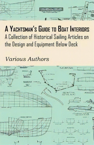 A Yachtsman's Guide To Boat Interiors - A Collection Of Historical Sailing Articles On The Design..., De Various. Editorial Read Books, Tapa Blanda En Inglés