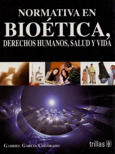 Normativa En Bioetica: Derechos Humanos, Salud Y Vida