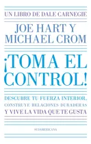 Comprar Toma El Control: Descubre Tu Fuerza Interior, Construye Relaciones Duraderas Y Vive La Vida Que Te Gusta, De Hart, Joe; Crom, Michael. Editorial Sudamericana, Tapa Blanda En Español, 2024