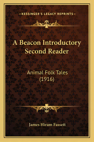 A Beacon Introductory Second Reader: Animal Folk Tales (1916), De Fassett, James Hiram. Editorial Kessinger Pub Llc, Tapa Blanda En Inglés