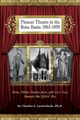 Libro Pioneer Theatre In The Boise Basin: 1863-1899 - Lau...