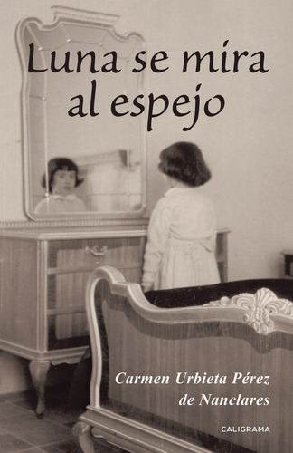 Luna se mira al espejo, de Urbieta Pérez de Nanclares , Carmen.. Editorial CALIGRAMA, tapa blanda, edición 1.0 en español, 2016