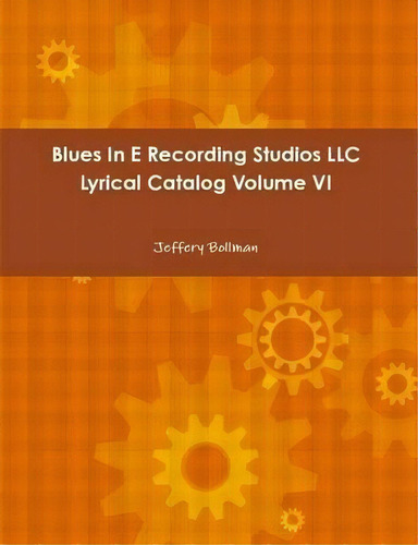 Blues In E Recording Studios Llc Lyrical Catalog Volume Vi: Lyrical Catalog Volume Vi, De Jeffery Bollman., Vol. Vi. Editorial Lulu Com, Tapa Blanda En Inglés