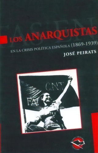 Los Anarquistas En La Crisis Politica Espa¤ola ( 1869 - 1939 ), De Jose Peirats. Editorial Libros De Anarres, Tapa Blanda, Edición 2006 En Español