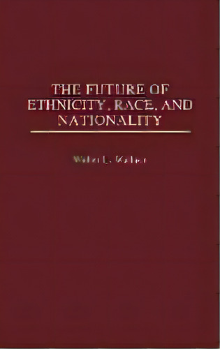 The Future Of Ethnicity, Race, And Nationality, De Walter L. Wallace. Editorial Abc-clio, Tapa Dura En Inglés