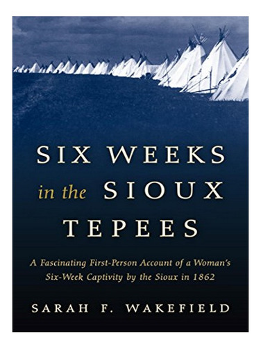 Six Weeks In The Sioux Tepees - Sarah F. Wakefield. Eb17