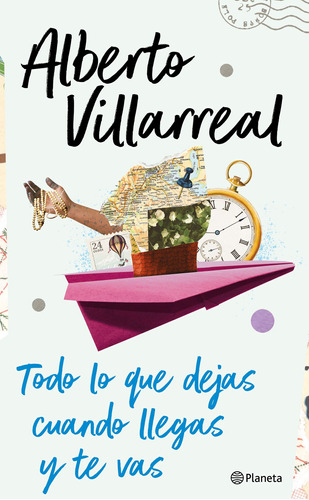 Todo lo que dejas cuando llegas y te vas, de Villarreal, Alberto. Serie Infantil y Juvenil Editorial Planeta México, tapa blanda en español, 2022