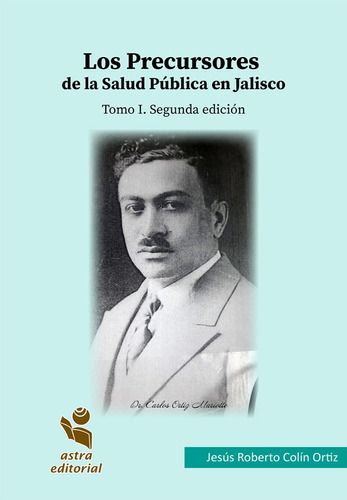 Los Precursores De La Salud Pública En Jalisco. Tomo I