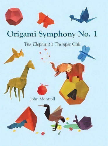 Origami Symphony No. 1 : The Elephant's Trumpet Call, De John Montroll. Editorial Antroll Publishing Company, Tapa Dura En Inglés