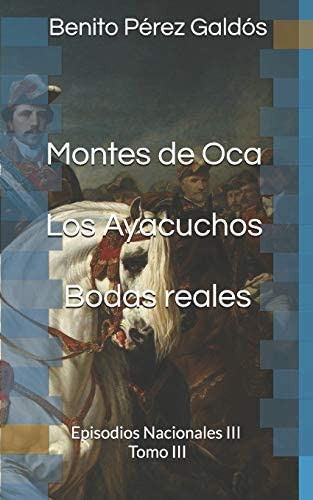 Montes de Oca. Los Ayacuchos. Bodas reales: Episodios Nacionales III. Tomo III (Spanish Edition), de Perez Galdos, Benito. Editorial Independently Published, tapa blanda en español