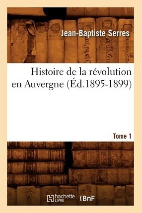 Histoire De La Revolution En Auvergne. Tome 1 (ed.1895-18...