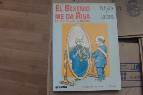 El Sexenio Me Da Risa , El Fisgon Y Helguera , Grijalbo ,