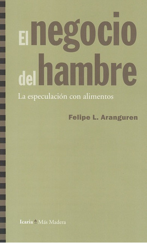 El Negocio Del Hambre. La Especulacion Con Alimentos, De Aranguren, Felipe L. Editorial Icaria, Tapa Blanda, Edición 1 En Español, 2012