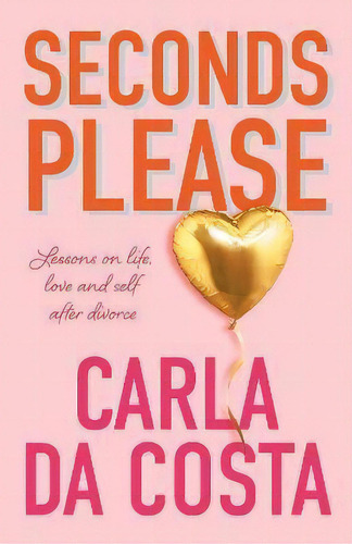 Seconds Please : Lessons On Life, Love And Self After Divorce, De Carla Da Costa. Editorial The Kind Press, Tapa Blanda En Inglés