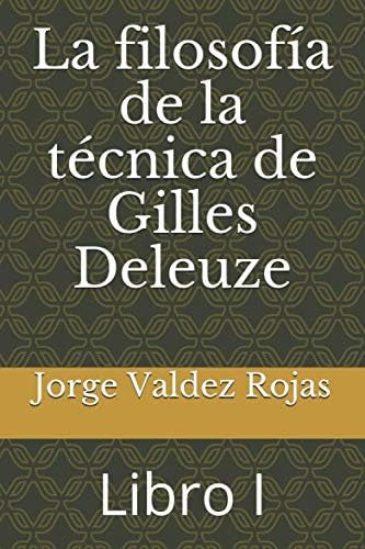 Libro: La Filosofía De La Técnica De Gilles Deleuze: Libro I