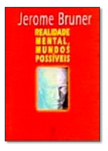 Realidade Mental, Mundos Possiveis, De Jerome S. Bruner. Editora Artmed Em Português