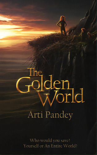 The Golden World: Who Would You Save? Yourself Or An Entire World?, De Pandey, Arti. Editorial Lightning Source Inc, Tapa Dura En Inglés