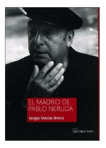 El Madrid De Pablo Neruda, Sergio Macías Brevis