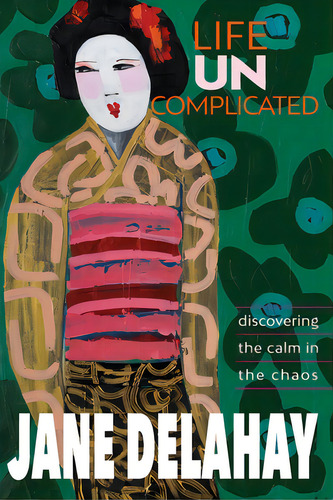 Life Uncomplicated: Discovering The Calm In The Chaos, De Delahay, Jane. Editorial Lightning Source Inc, Tapa Blanda En Inglés