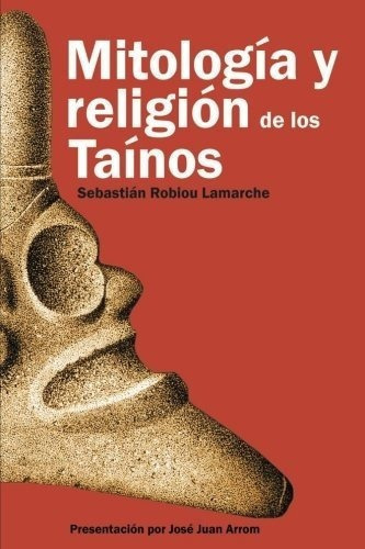 Mitologia Y Religion De Los Tainos - Robiou..., De Robiou Lamarche Phd, Sebasti. Editorial Createspace Independent Publishing Platform En Español