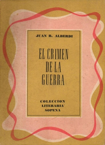 El Crimen De La Guerra - Juan Bautista Alberdi - Ensayo 1957