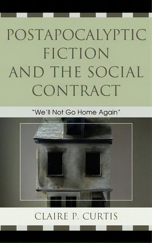 Postapocalyptic Fiction And The Social Contract : We'll Not Go Home Again, De Claire P. Curtis. Editorial Lexington Books, Tapa Blanda En Inglés