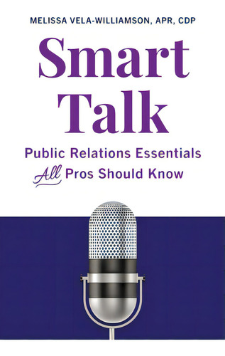 Smart Talk: Public Relations Essentials All Pros Should Know, De Vela-williamson Apr Cdp, Melissa., Vol. 1. Editorial Lioncrest Pub, Tapa Blanda En Inglés