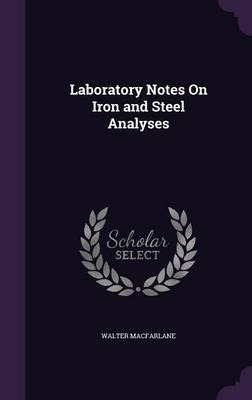 Laboratory Notes On Iron And Steel Analyses - Walter Macf...