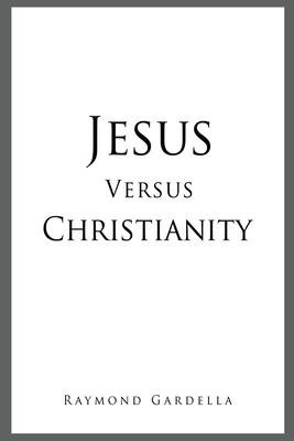 Libro Jesus Versus Christianity - Raymond Gardella