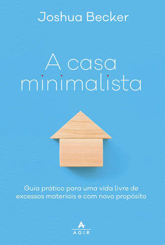 "A casa minimalista ", de Joshua Becker. Editora Agir, capa mole em português, 2019