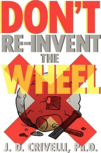 Don't Re-invent The Wheel! : Conversations With Girls And B, De J D Ph D Crivelli. Editorial Xlibris En Inglés