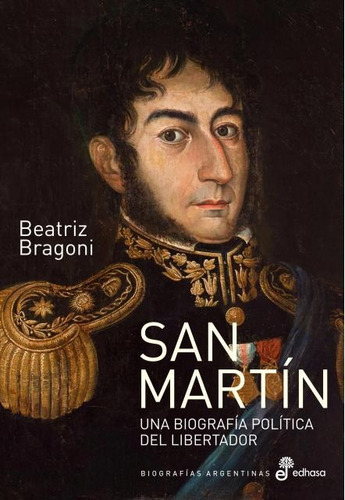 San Martin. Una Biografia Politica Del Libertador - Beatriz 
