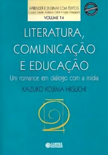 Literatura, comunicação e educação: um romance em diálogo com a mídia, de Higuchi, Kazuko Kojima. Editorial Cortez Editora e Livraria LTDA, capa mole em português, 2008