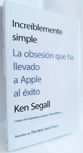 Increíblemente Simple La Obsesión De Apple Al Éxito Ken Sega