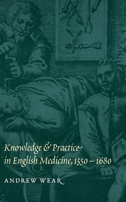 Knowledge And Practice In English Medicine, 1550-1680 - M...