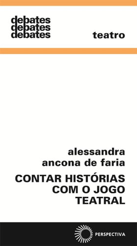 Contar histórias com o jogo teatral, de Faria, Alessandra Ancona de. Série Debates Editora Perspectiva Ltda., capa mole em português, 2011